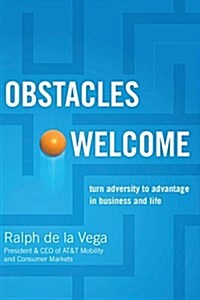 Obstacles Welcome: How to Turn Adversity Into Advantage in Business and in Life (Paperback)
