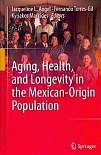 Aging, Health, and Longevity in the Mexican-Origin Population (Hardcover, 2012)