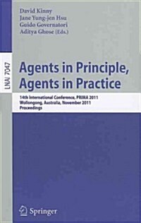 Agents in Principle, Agents in Practice: 14th International Conference, PRIMA 2011, Wollongong, Australia, November 16-18, 2011, Proceedings (Paperback)