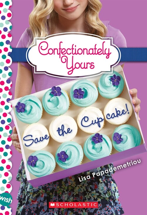 Save the Cupcake!: A Wish Novel (Confectionately Yours #1): Volume 1 (Paperback)
