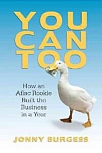 You Can Too: How an Aflac Rookie Built the Business in a Year (Paperback)