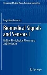 Biomedical Signals and Sensors I: Linking Physiological Phenomena and Biosignals (Hardcover, 2012)