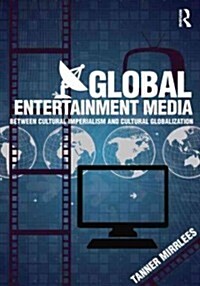Global Entertainment Media : Between Cultural Imperialism and Cultural Globalization (Paperback)