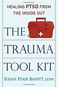 The Trauma Tool Kit: Healing PTSD from the Inside Out (Paperback)