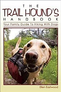 The Trail Hounds Handbook: Your Family Guide to Hiking with Dogs (Paperback)