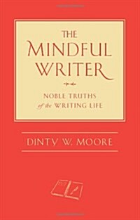 The Mindful Writer: Noble Truths of the Writing Life (Hardcover)