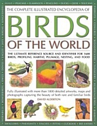 The Complete Illustrated Encyclopedia of Birds of the World : The Ultimate Reference Source and Identifier for 1600 Birds, Profiling Habitat, Plumage, (Hardcover)