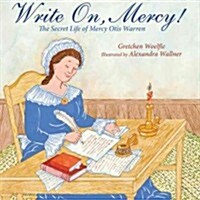 Write On, Mercy!: The Secret Life of Mercy Otis Warren (Hardcover)