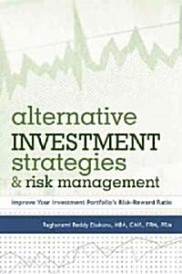 Alternative Investment Strategies and Risk Management: Improve Your Investment Portfolios Risk-Reward Ratio (Paperback)