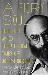 A Fiery Soul: The Life and Theatrical Times of John Hirsch (Paperback)