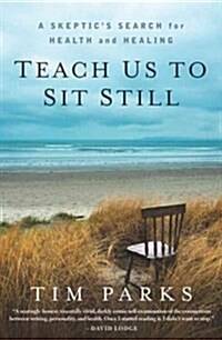 Teach Us to Sit Still: A Skeptics Search for Health and Healing (Paperback)