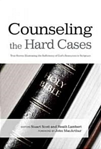 Counseling the Hard Cases: True Stories Illustrating the Sufficiency of Gods Resources in Scripture (Hardcover)