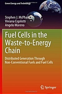 Fuel Cells in the Waste-to-Energy Chain : Distributed Generation Through Non-Conventional Fuels and Fuel Cells (Hardcover, 2012 ed.)