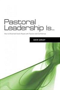 Pastoral Leadership Is...: How to Shepherd Gods People with Passion and Confidence (Paperback)