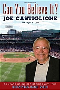 Can You Believe It?: 30 Years of Insider Stories with the Boston Red Sox (Hardcover)