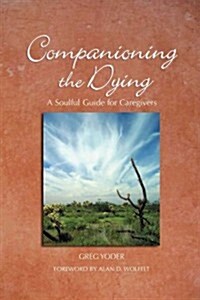 Companioning the Dying: A Soulful Guide for Counselors & Caregivers (Paperback)