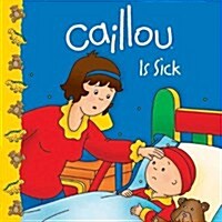 Caillou Is Sick (Paperback, New)