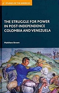 The Struggle for Power in Post-Independence Colombia and Venezuela (Hardcover)