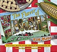 Flavor of Wisconsin for Kids: A Feast of History, with Stories and Recipes Celebrating the Land and People of Our State                                (Hardcover)