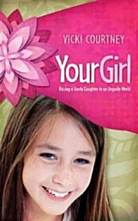 Your Girl: Raising a Godly Daughter in an Ungodly World (Paperback)