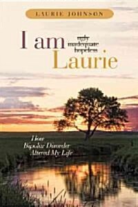 I Am Laurie: How Bipolar Disorder Altered My Life (Hardcover)