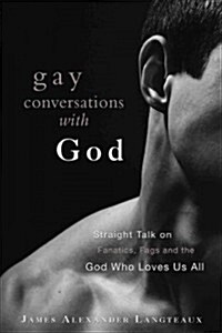 Gay Conversations with God : Straight Talk on Fanatics, Fags and the God Who Loves Us All (Hardcover)