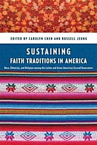 Sustaining Faith Traditions: Race, Ethnicity, and Religion Among the Latino and Asian American Second Generation (Paperback)