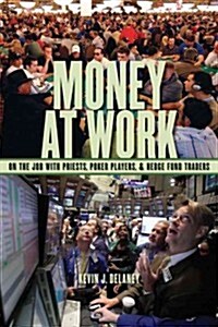 Money at Work: On the Job with Priests, Poker Players, and Hedge Fund Traders (Hardcover)