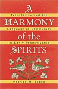 A Harmony of the Spirits: Translation and the Language of Community in Early Pennsylvania (Hardcover)