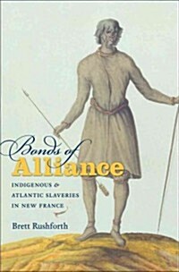 Bonds of Alliance: Indigenous and Atlantic Slaveries in New France (Hardcover)
