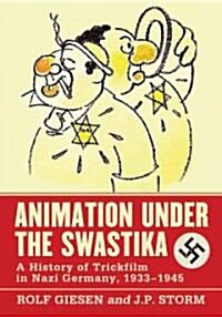 Animation Under the Swastika: A History of Trickfilm in Nazi Germany, 1933-1945 (Paperback)