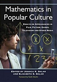 Mathematics in Popular Culture: Essays on Appearances in Film, Fiction, Games, Television and Other Media (Paperback)