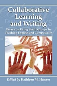 Collaborative Learning and Writing: Essays on Using Small Groups in Teaching English and Composition (Paperback)