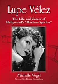 Lupe Velez: The Life and Career of Hollywoods Mexican Spitfire (Paperback)