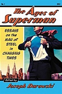 The Ages of Superman: Essays on the Man of Steel in Changing Times (Paperback)