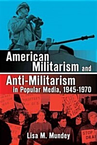 American Militarism and Anti-Militarism in Popular Media, 1945-1970 (Paperback)