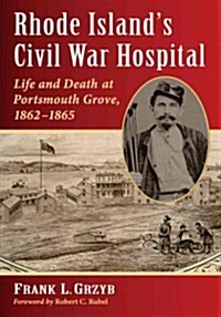 Rhode Islands Civil War Hospital: Life and Death at Portsmouth Grove, 1862-1865 (Paperback)