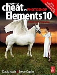 How to Cheat in Photoshop Elements 10 : Release Your Imagination (Paperback)