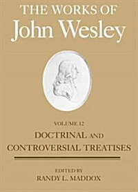 The Works of John Wesley, Volume 12: Doctrinal and Controversial Treatises I (Hardcover)