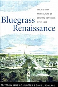 Bluegrass Renaissance: The History and Culture of Central Kentucky, 1792-1852 (Hardcover)