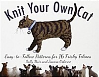 Knit Your Own Cat: Easy-To-Follow Patterns for 16 Frisky Felines (Paperback)