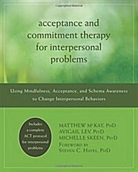 Acceptance and Commitment Therapy for Interpersonal Problems: Using Mindfulness, Acceptance, and Schema Awareness to Change Interpersonal Behaviors (Paperback, New)
