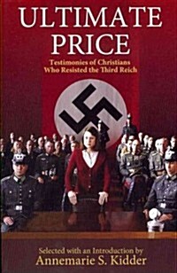 Ultimate Price: Testimonies of Christians Who Resisted the 3rd Reich (Paperback)