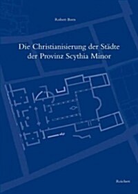 Die Christianisierung Der Stadte Der Provinz Scythia Minor: Ein Beitrag Zum Spatantiken Urbanismus Auf Dem Balkan (Hardcover)