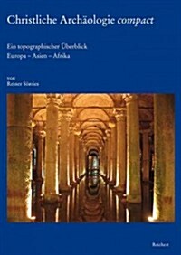 Christliche Archaologie Compact: Ein Topographischer Uberblick. Europa - Asien - Afrika (Hardcover)