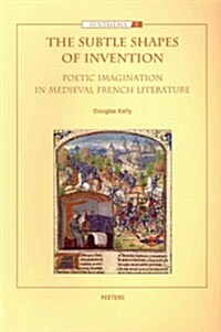 The Subtle Shapes of Invention: Poetic Imagination in Medieval French Literature (Paperback)