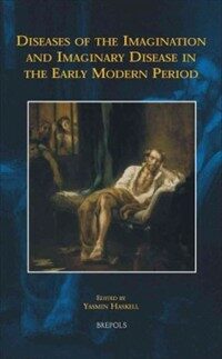 Diseases of the imagination and imaginary disease in the early modern period