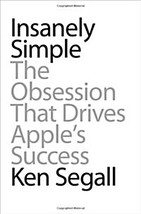 Insanely Simple: The Obsession That Drives Apples Success (Hardcover)