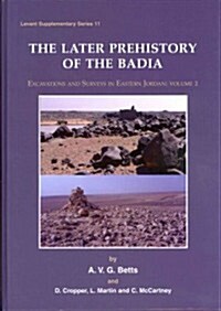 Later Prehistory of the Badia : Excavation and Surveys in Eastern Jordan, Volume 2 (Hardcover)