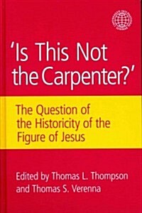 Is This Not the Carpenter? : The Question of the Historicity of the Figure of Jesus (Hardcover)
